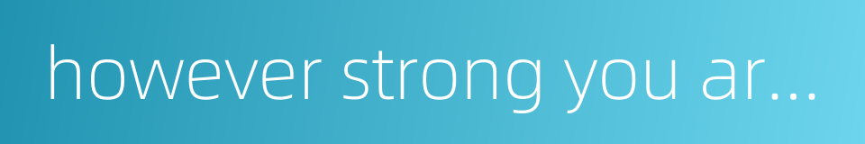 however strong you are there is always someone stronger的同义词