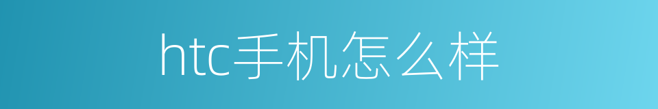 htc手机怎么样的同义词