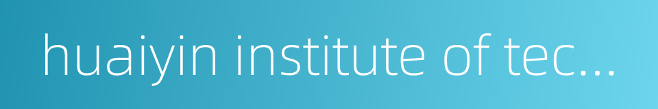 huaiyin institute of technology的同义词