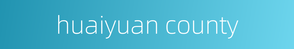 huaiyuan county的同义词