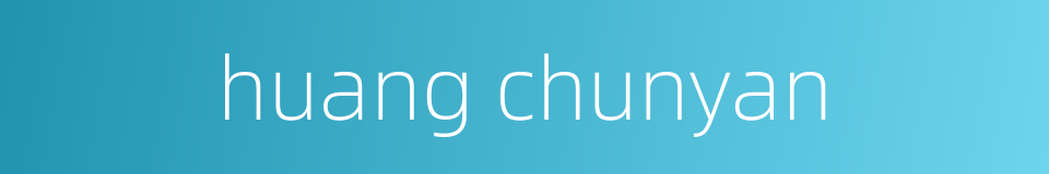 huang chunyan的同义词