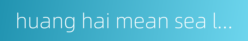 huang hai mean sea level的同义词