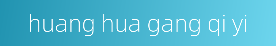 huang hua gang qi yi的同义词