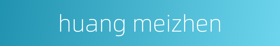 huang meizhen的同义词