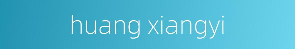 huang xiangyi的同义词