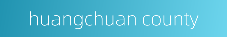 huangchuan county的同义词
