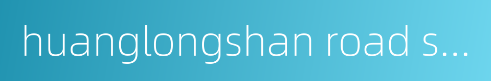 huanglongshan road station的同义词