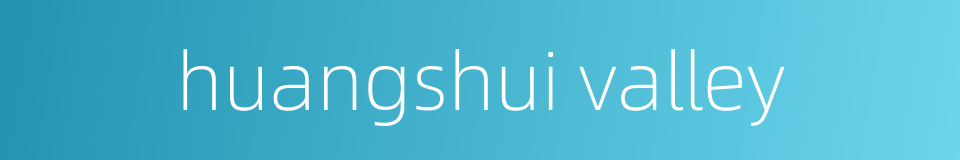 huangshui valley的同义词