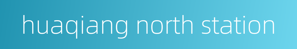 huaqiang north station的同义词