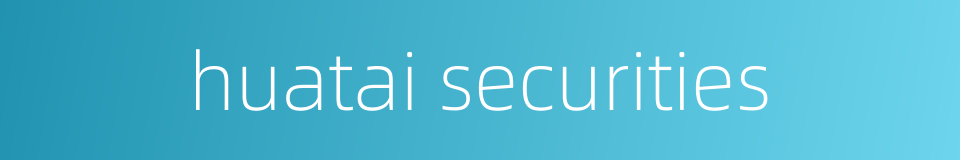 huatai securities的同义词