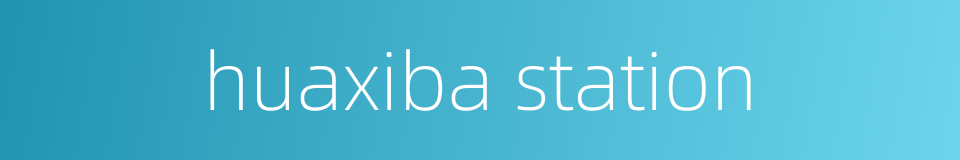 huaxiba station的同义词