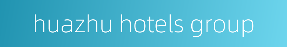 huazhu hotels group的同义词