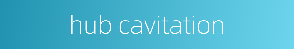 hub cavitation的同义词