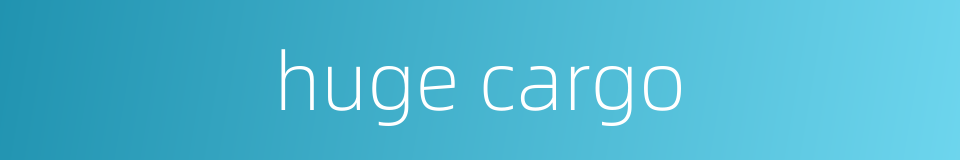 huge cargo的同义词