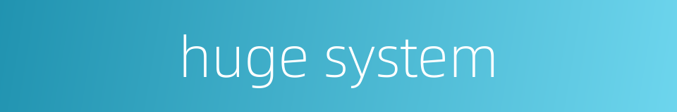 huge system的同义词