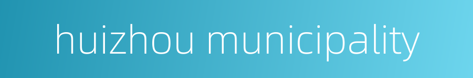 huizhou municipality的同义词
