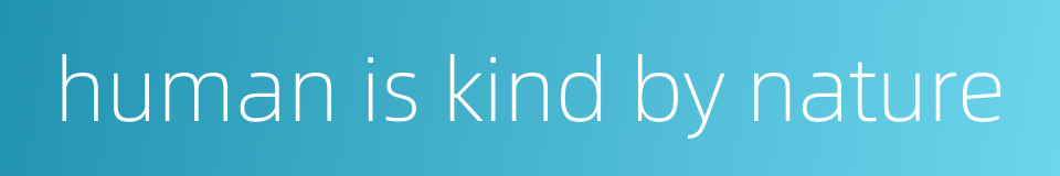 human is kind by nature的同义词