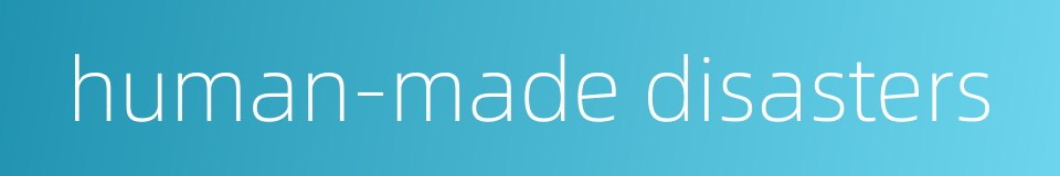 human-made disasters的同义词