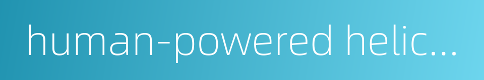 human-powered helicopter的同义词