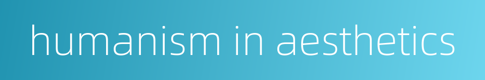 humanism in aesthetics的同义词