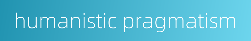 humanistic pragmatism的同义词
