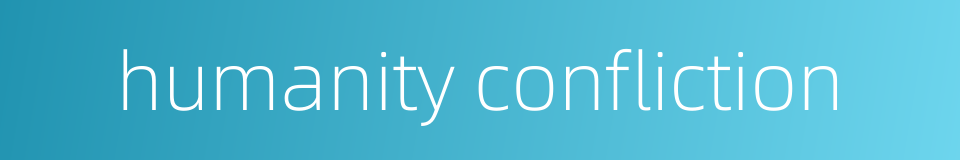 humanity confliction的同义词