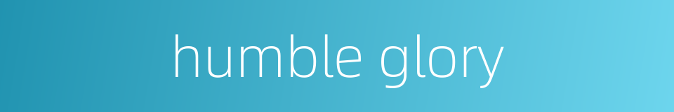 humble glory的同义词