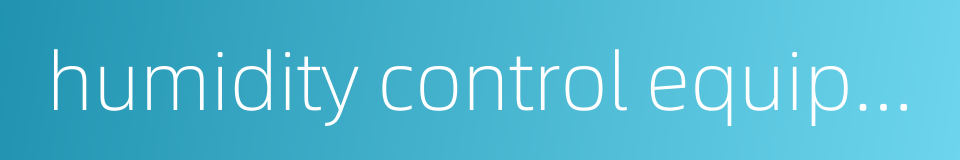 humidity control equipment的同义词