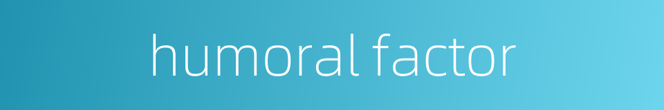 humoral factor的同义词
