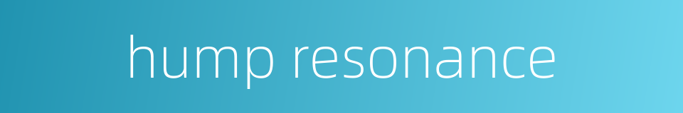 hump resonance的同义词