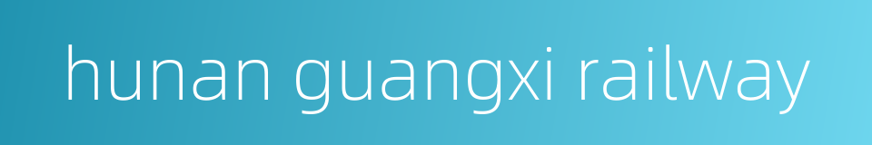 hunan guangxi railway的同义词