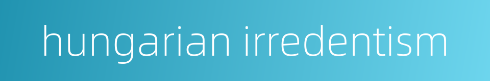 hungarian irredentism的同义词