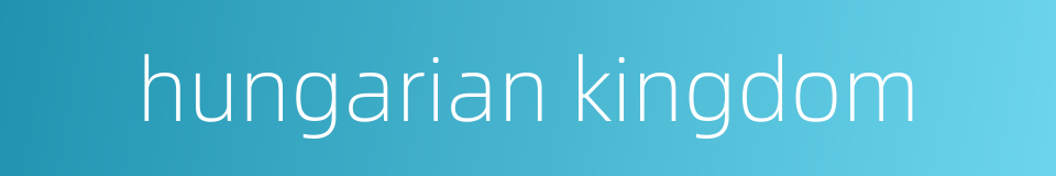 hungarian kingdom的同义词