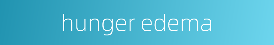 hunger edema的同义词