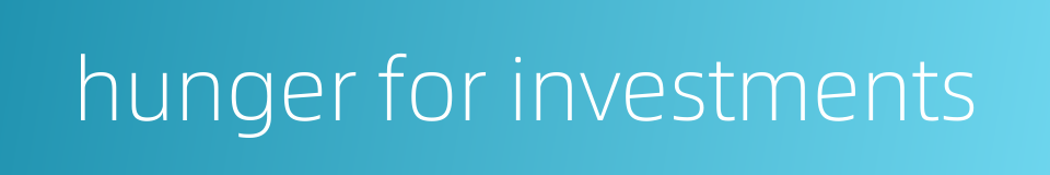 hunger for investments的同义词