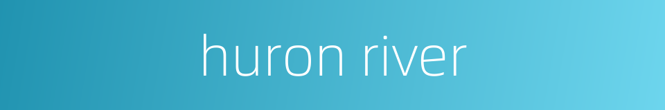 huron river的同义词