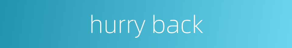 hurry back的同义词