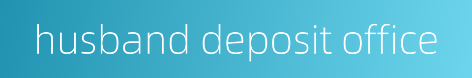 husband deposit office的同义词