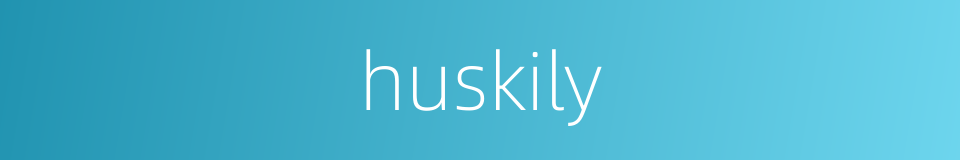huskily的同义词