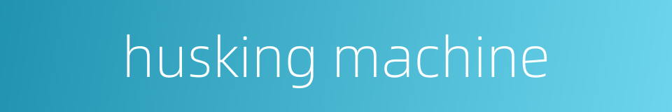 husking machine的同义词