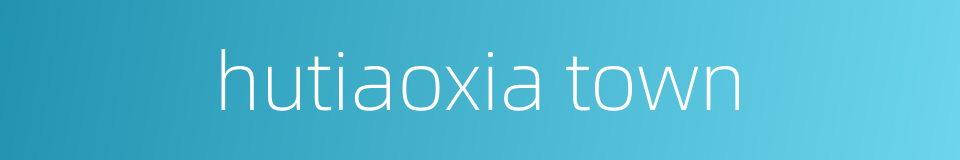 hutiaoxia town的同义词