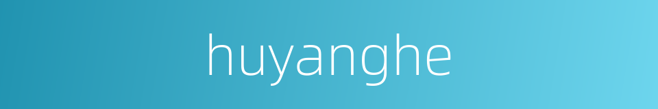 huyanghe的同义词
