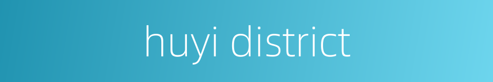 huyi district的同义词
