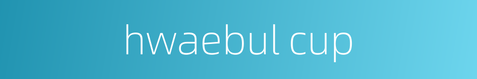hwaebul cup的同义词
