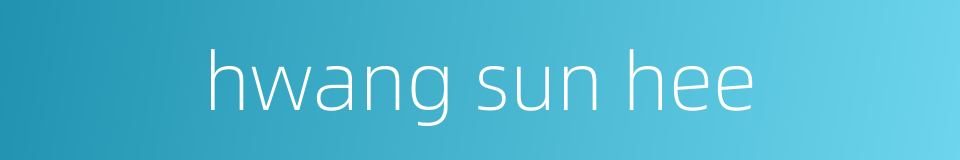 hwang sun hee的同义词