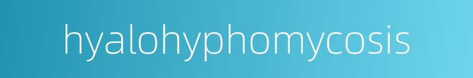 hyalohyphomycosis的同义词