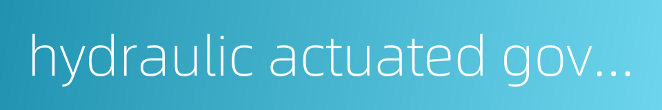 hydraulic actuated governor的同义词