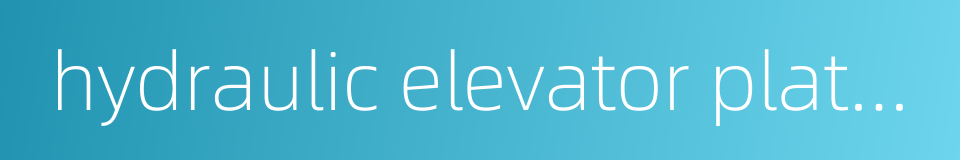 hydraulic elevator platform的同义词