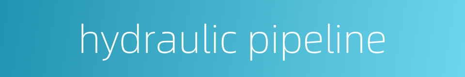 hydraulic pipeline的同义词