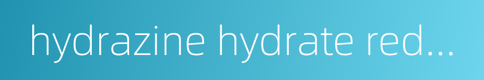 hydrazine hydrate reduction的同义词